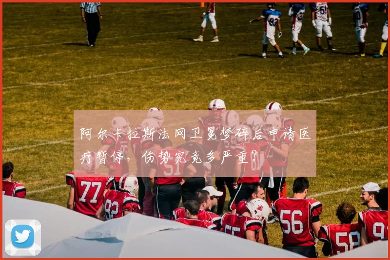 阿尔卡拉斯法网卫冕梦碎后申请医疗暂停,伤势究竟多严重?