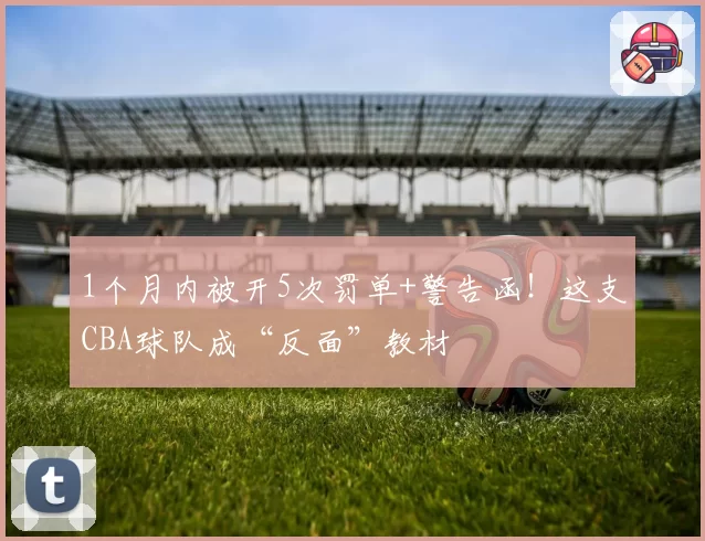 1个月内被开5次罚单+警告函！这支CBA球队成“反面”教材